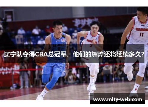 辽宁队夺得CBA总冠军，他们的辉煌还将延续多久？