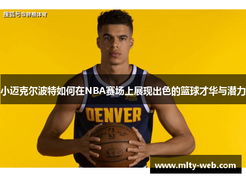 小迈克尔波特如何在NBA赛场上展现出色的篮球才华与潜力